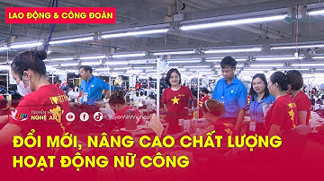 Lao động & Công đoàn: Đổi mới, nâng cao chất lượng hoạt động nữ công