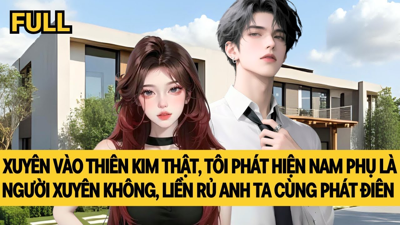 [FULL] CÙNG NAM PHỤ PHÁ NÁT CỐT TRUYỆN THIÊN KIM