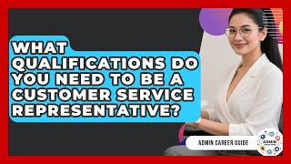 What Qualifications Do You Need To Be A Customer Service Representative? - Admin Career Guide