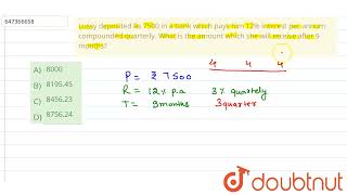 Lussy deposited Rs 7500 in a bank which pays him 12% interest per annum compounded quarterly. Wh...