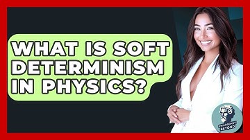 What Is Soft Determinism In Physics? - Philosophy Beyond