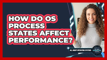 How Do OS Process States Affect Performance? - All About Operating Systems