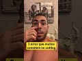 3 erros que muitos cometem no cutting.