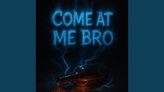 Come At Me Bro