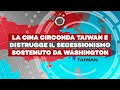 La cina circonda taiwan e distrugge il secessionismo sostenuto da washington