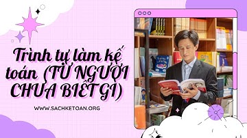 Trình Tự Làm Kế Toán Từ Người Chưa Biết Gì Về Kế Toán