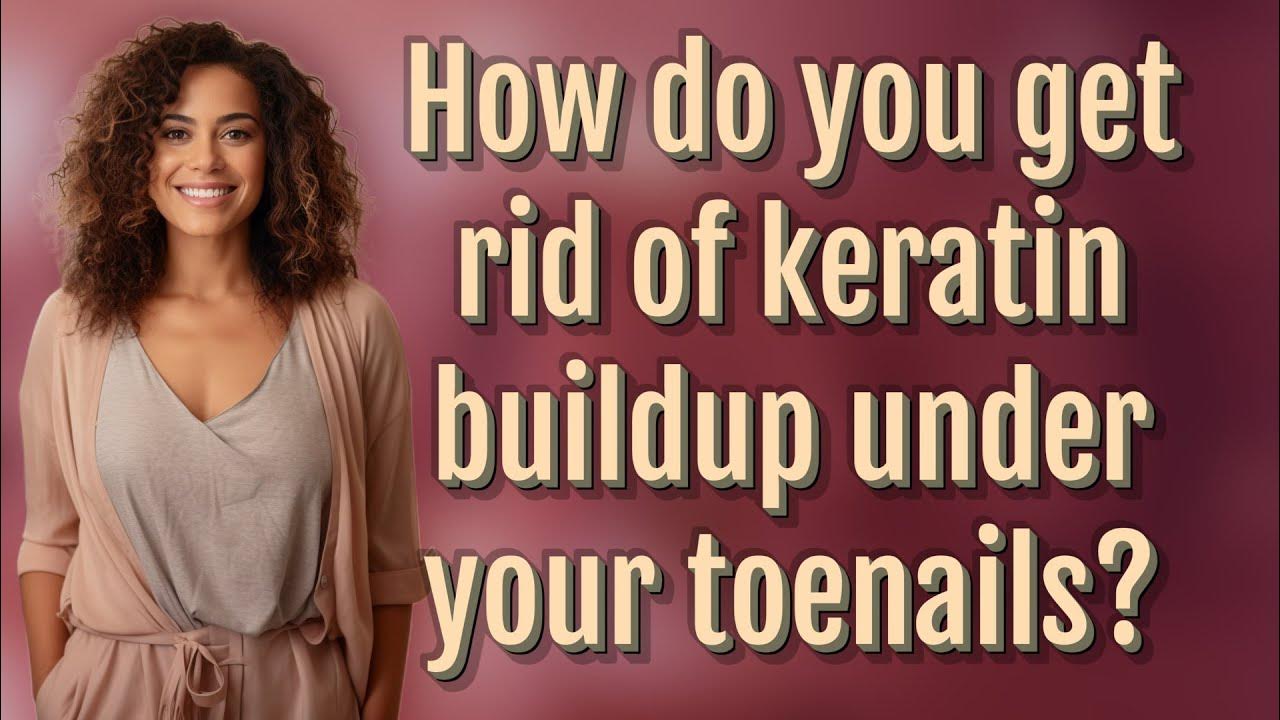 How Do You Get Rid Of Keratin Buildup Under Your Toenails YouTube how-do-you-get-rid-of-keratin-buildup-under-your-toenails-youtube