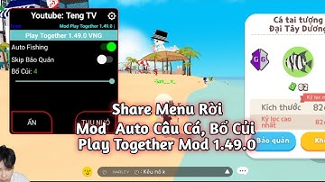 Share Menu Rời APK Auto Câu Cá Skip Bảo Quản Play Togerther VNG Mod 1.49.0 APK An Toàn|Tùng GamerTV
