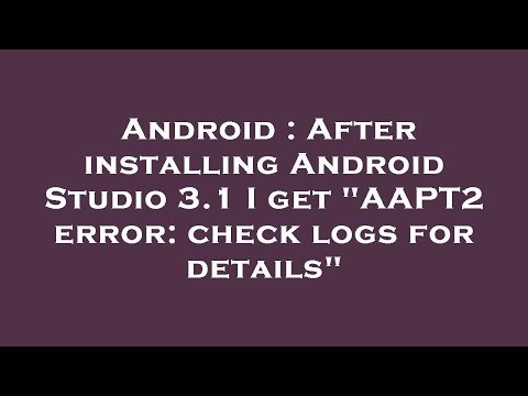 Android : After installing Android Studio 3.1 I get "AAPT2 error: check logs for details"