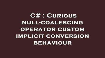 C# : Curious null-coalescing operator custom implicit conversion behaviour