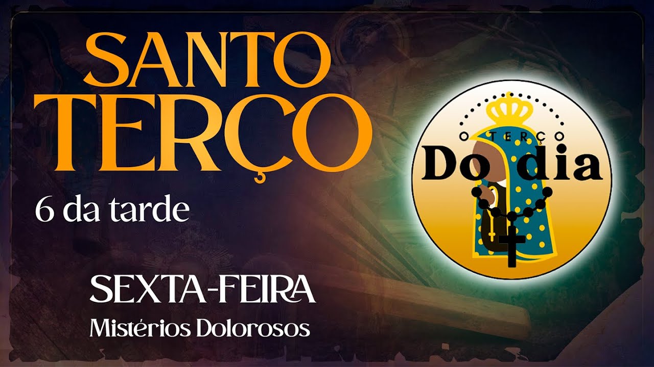 TERÇO DE HOJE das 18h - 16/01 - SEXTA - Mistérios DOLOROSOS - 6 da tarde