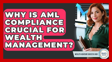 Why Is AML Compliance Crucial For Wealth Management? - Wealth Advisor Success Hub