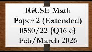 Details IGCSE Mathematics Paper 2 (Extended) 0580/22 Feb/March 2026 (Q#16 correction) News