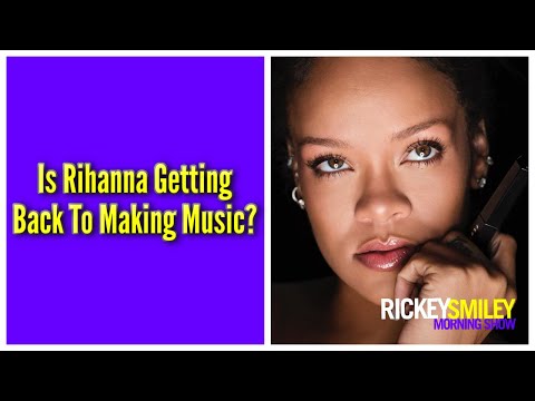 Is Rihanna Getting Back To Making Music?
