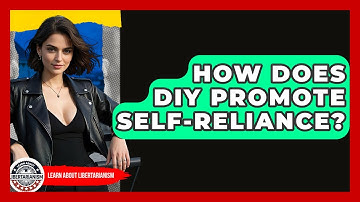 How Does DIY Promote Self-reliance? - Learn About Libertarianism