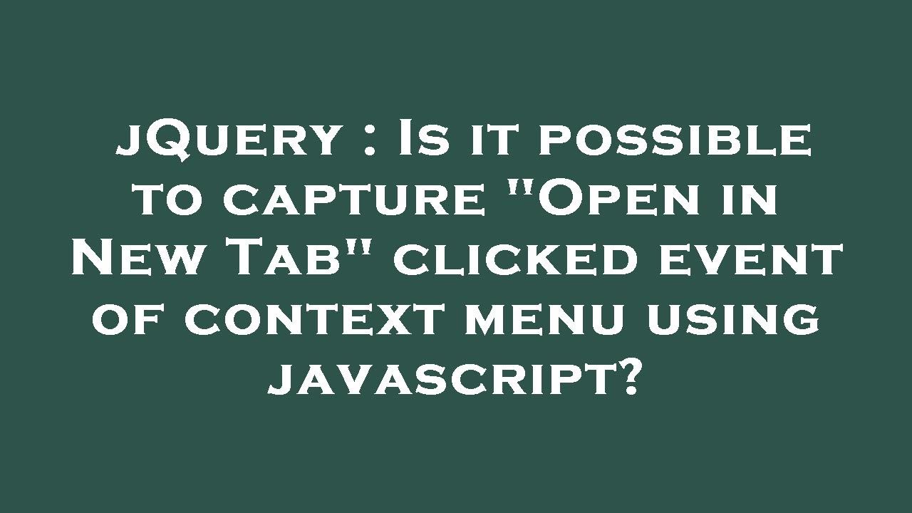 javascript oncontextmenu event: context menu open ... jQuery : Is it possible to capture "Open in New Tab" clicked event of ...