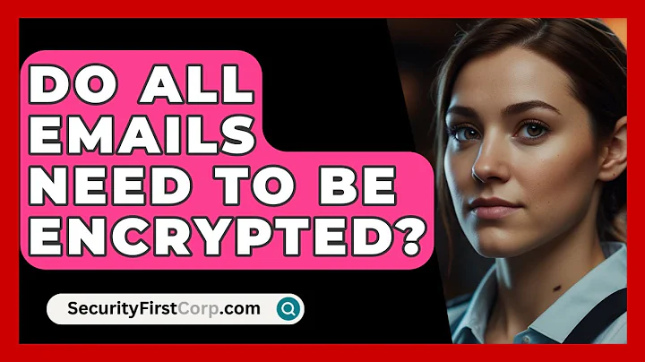 Do All Emails Need To Be Encrypted? - SecurityFirstCorp.com