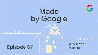 Made By Google Podcast Episode 7 Why Matter Matters