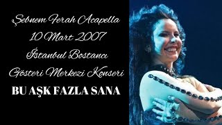 Şebnem Ferah - Bu Aşk Fazla Sana Acapella (10 Mart 2007 İstanbul Konseri)