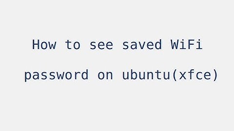 How to see saved WiFi password on ubuntu(xfce)