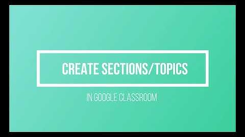 MAKE SECTIONS/TOPICS IN GOOGLE CLASSROOM