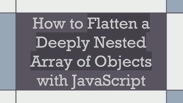 How to Flatten a Deeply Nested Array of Objects with JavaScript