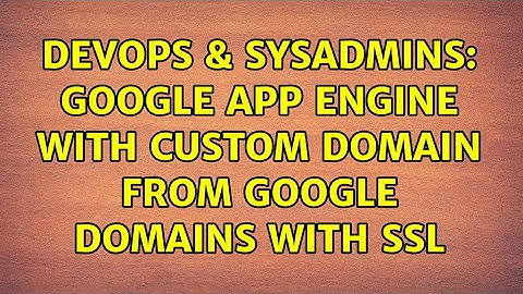 DevOps & SysAdmins: Google App Engine with custom domain from Google Domains with SSL
