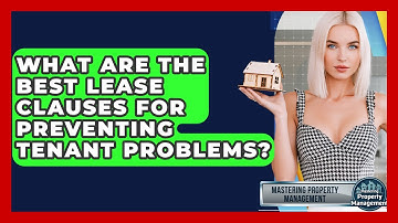 What Are The Best Lease Clauses For Preventing Tenant Problems? - Mastering Property Management
