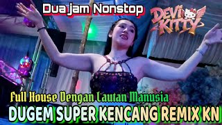 DUA JAM NONSTOP ‼️ DUGEM SUPER KENCANG REMIX KN‼️ FULL HOUSE DENGAN LAUTAN MANUSIA 