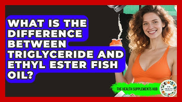What Is The Difference Between Triglyceride And Ethyl Ester Fish Oil? - The Health Supplement Hub