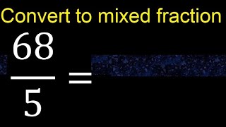 Convert 68/5 to mixed fraction, transform improper fractions to mixed, mixed
