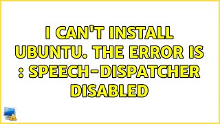 Ubuntu: I can't install Ubuntu. The error is : speech-dispatcher disabled