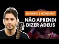 NÃO APRENDI DIZER ADEUS - Leandro & Leonardo (aula simplificada) | Como tocar no violão