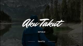 Aku Takut - Repvblik (Speed Up Version)