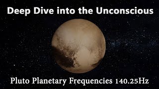Deep Dive into the Unconscious Mind - Pluto Planetary Frequency 140.25Hz