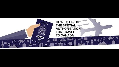 How To Fill In The Special Authorization For Travel To Canada