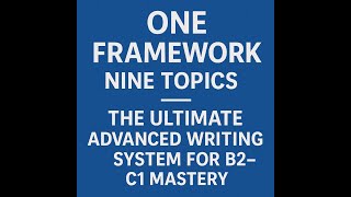 One Framework, Nine Topics – The Ultimate Advanced Writing System for B2-C1 Mastery