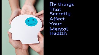 ​9 things that secretly affect your mental health