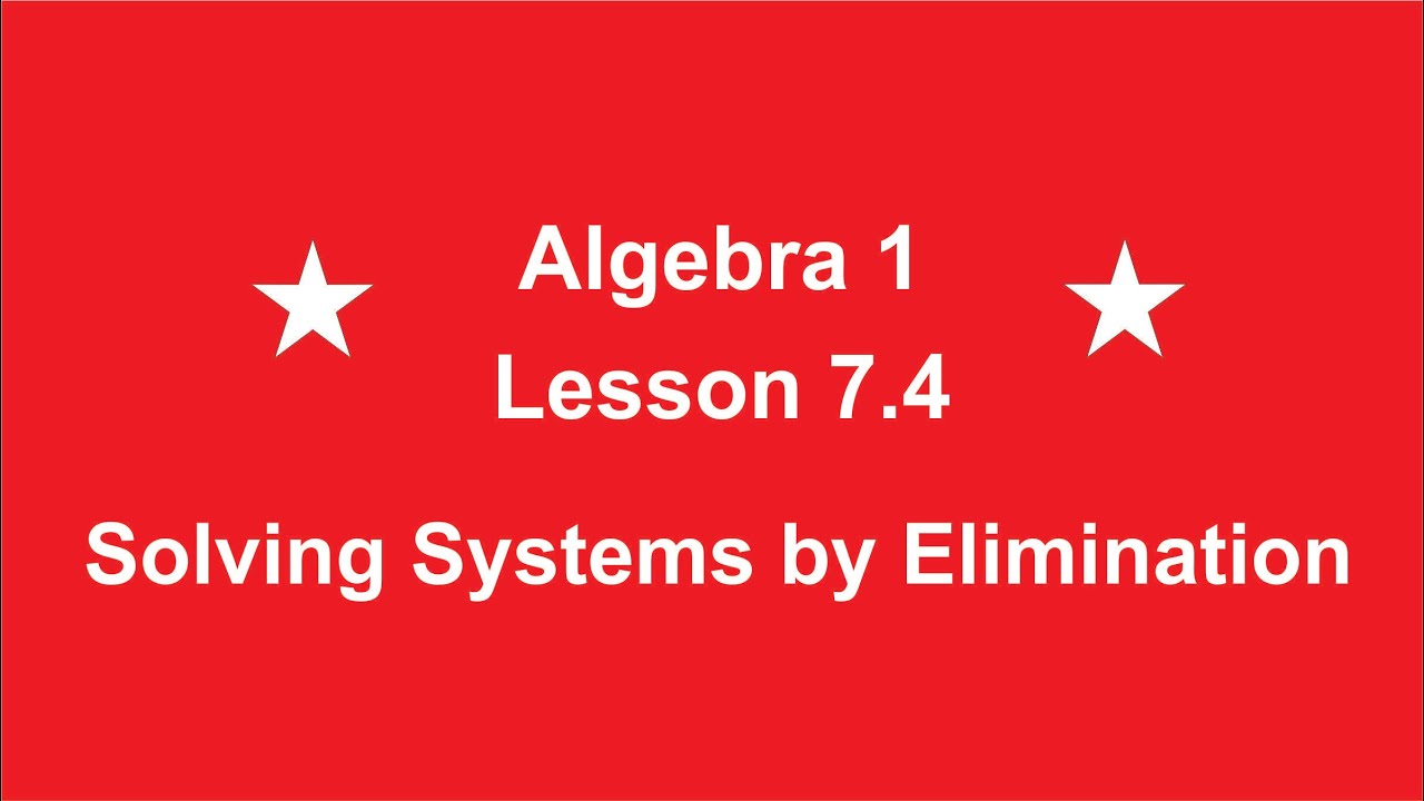 Algebra 1 Lesson 7.4 Solving Systems of Linear Equations by Elimination ...