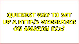 Quickest way to set up a HTTP/2 webserver on Amazon EC2? (3 Solutions!!)
