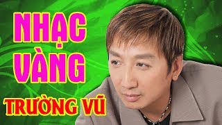 TRƯỜNG VŨ Giọng Ca Để Đời - Những Ca Khúc Nhạc Vàng Hay Nhất Trường Vũ