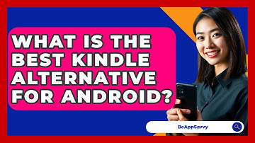 What Is The Best Kindle Alternative For Android? - Be App Savvy