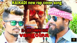 || कैकाडी सोंग वांगोला || Vangolaa kaikadi song || kaikadi rap cover song.|| kk creation. kaikadi tv