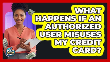 What Happens If An Authorized User Misuses My Credit Card?