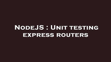 NodeJS : Unit testing express routers