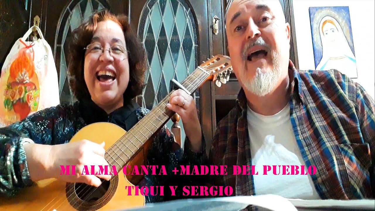 MI ALMA CANTA EL AMOR DE DIOS+ MADRE DEL PUEBLO-Cantan: Tiqui y Sergio ...