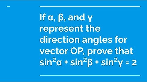If α, β, and γ represent the direction angles for vector OP, prove that sin²α + sin²β + sin²γ = 2.