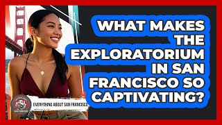 What Makes The Exploratorium In San Francisco So Captivating? - Everything About San Francisco What Makes The Exploratorium In San Francisco So Captivating? - Everything About San Francisco