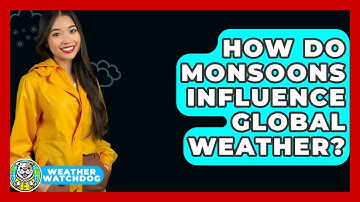 How Do Monsoons Influence Global Weather? - Weather Watchdog
