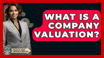 What Is A Company Valuation? - AssetsandOpportunity.org